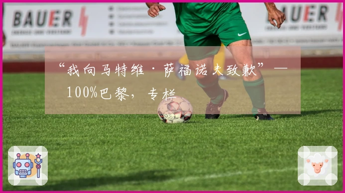 “我向马特维·萨福诺夫致歉”——100%巴黎，专栏