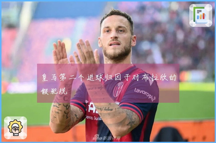 皇马第二个进球归因于对布拉欣的假犯规